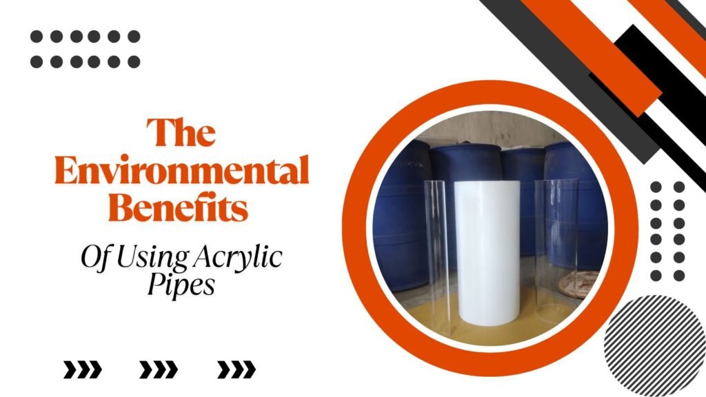 The Environmental Benefits of Using Acrylic Pipes