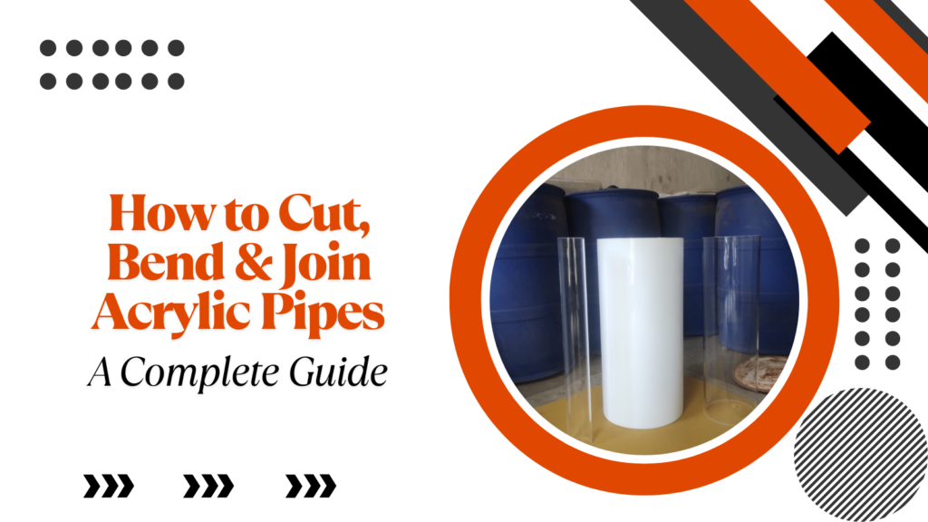 How to Cut, Bend & Join Acrylic Pipes Safely – A Complete Guide
