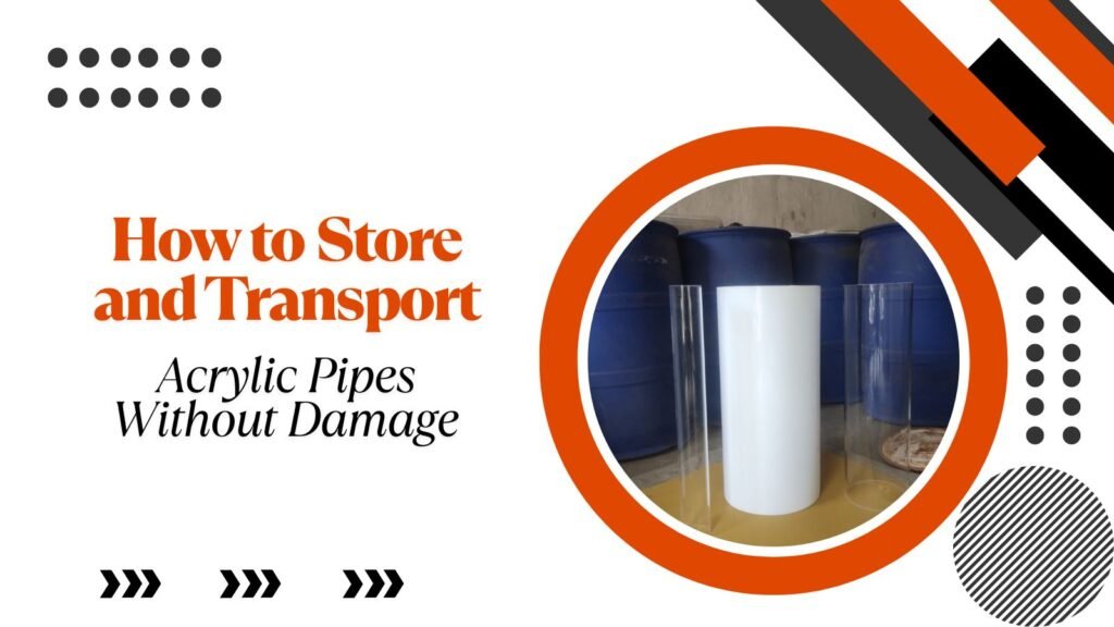 How to Store and Transport Acrylic Pipes Without Damage