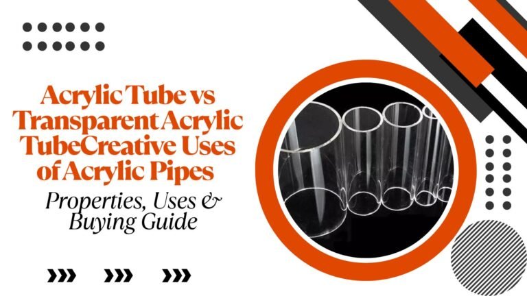Acrylic Tube vs Transparent Acrylic Tube: Properties, Uses & Buying Guide